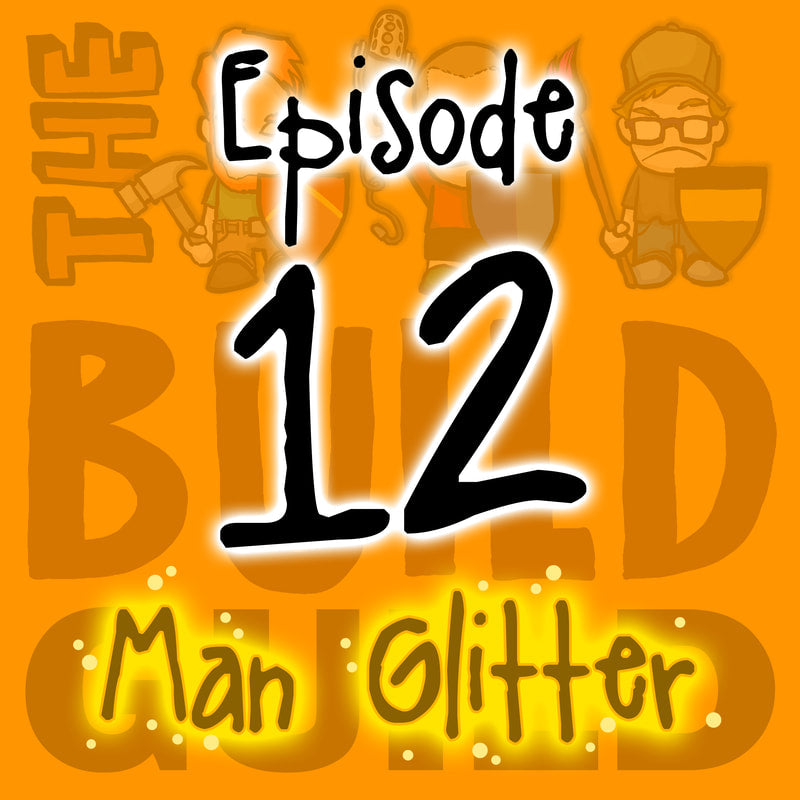The Build Guild Podcast Episode 12 - Man Glitter