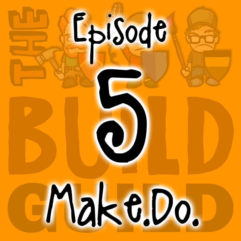 The Build Guild Podcast Episode 5 - Make.Do.