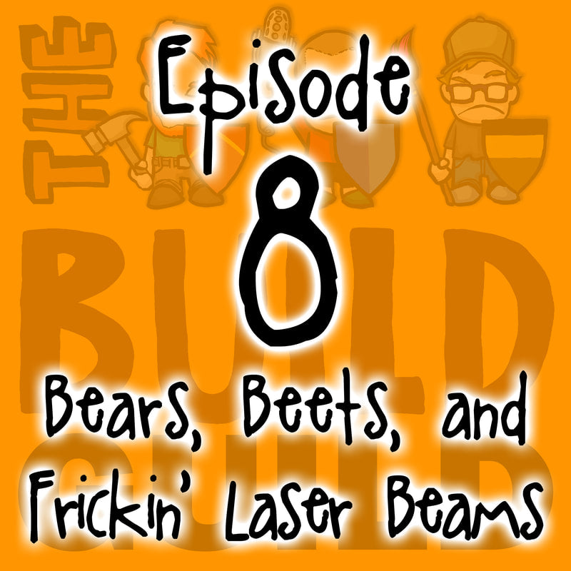 The Build Guild Podcast Episode 8 - Bears, Beets, And Freakin' Laser Beams